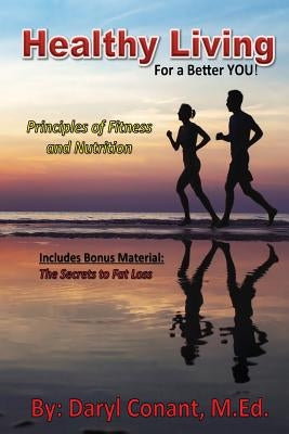 Healthy Living: For a Better You: Principles of Fitness and Nutrition by Conant M. Ed, Daryl