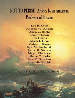 Not to Perish: Articles by an American Professor of Russian by Croft, Lee B.