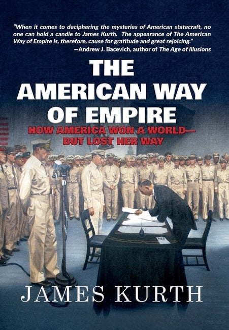 The American Way of Empire: How America Won a World but Lost Her Way by Kurth, James