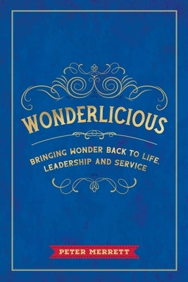 Wonderlicious: Bringing Wonder Back to Life, Leadership, and Service by Merrett, Peter