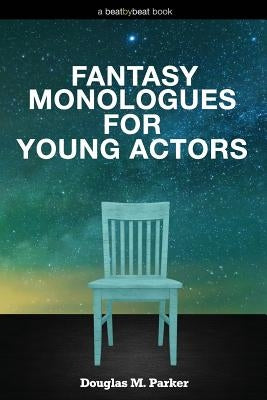 Fantasy Monologues for Young Actors: 52 High-Quality Monologues for Kids & Teens by Parker, Douglas M.
