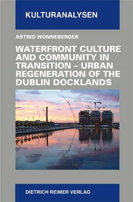 Waterfront Culture and Community in Transition: Urban Regeneration of the Dublin Dockland by Wonneberger, Astrid