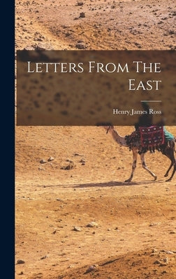 Letters From The East by Ross, Henry James