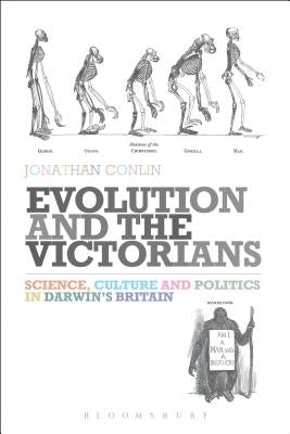 Evolution and the Victorians: Science, Culture and Politics in Darwin's Britain by Conlin, Jonathan
