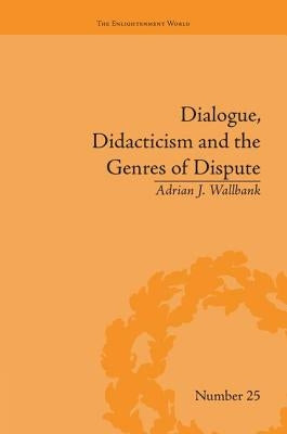 Dialogue, Didacticism and the Genres of Dispute: Literary Dialogues in the Age of Revolution by Wallbank, Adrian J.