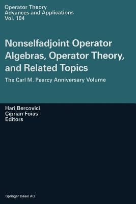 Nonselfadjoint Operator Algebras, Operator Theory, and Related Topics: The Carl M. Pearcy Anniversary Volume by Bercovicii, H.