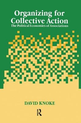 Organizing for Collective Action: The Political Economies of Associations by Knoke, David