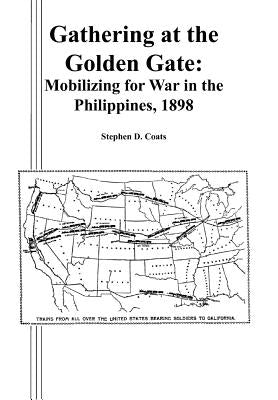 Gathering at the Golden Gate: Mobilizing for War in the Philippines, 1898 by Coats, Stephen D.