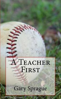 A Teacher First by Sprague, Gary