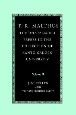 T. R. Malthus: The Unpublished Papers in the Collection of Kanto Gakuen University by Malthus, T. R.