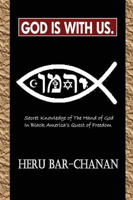 God Is With Us.: Secret Knowledge of The Hand of God In Black America's Quest of Freedom by Bar-Chanan, Heru