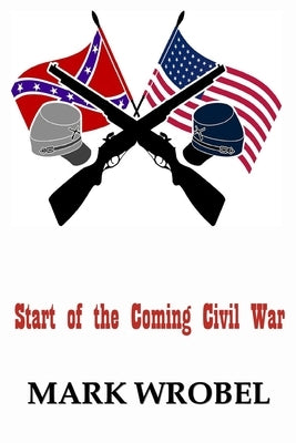 Start of the Coming Civil War by Wrobel, Mark