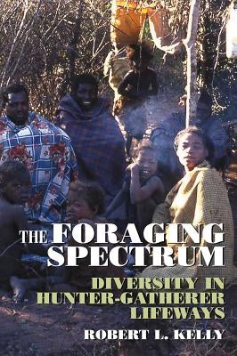 Foraging Spectrum PB: Diversity in Hunter-Gatherer Lifeways by Kelly, R. J.