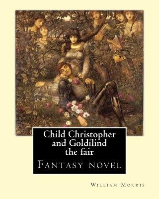 Child Christopher and Goldilind the fair. By: William Morris: Fantasy novel by Morris, William