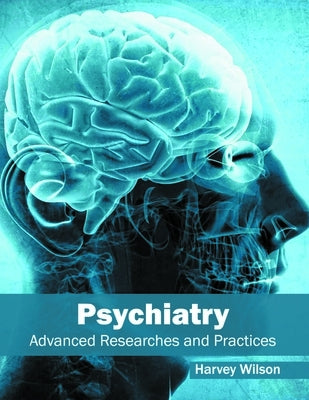 Psychiatry: Advanced Researches and Practices by Wilson, Harvey