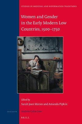 Women and Gender in the Early Modern Low Countries, 1500 - 1750 by Moran, Sarah Joan