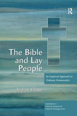 The Bible and Lay People: An Empirical Approach to Ordinary Hermeneutics by Village, Andrew