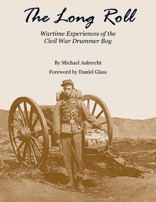 The Long Roll: Wartime Experiences of the Civil War Drummer Boy by Aubrecht, Michael