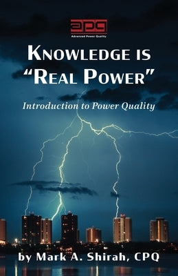 Knowledge is Real Power: Introduction to Power Quality by Shirah, Mark A.