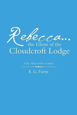 Rebecca...the Ghost of the Cloudcroft Lodge: The Ireland Years by Farris, E. G.
