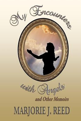 My Encounters with Angels and Other Memoirs by Reed, Marjorie J.