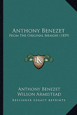 Anthony Benezet: From The Original Memoir (1859) by Benezet, Anthony