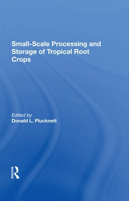 Smallscale Processing And Storage Of Tropical Root Crops by Plucknett, Donald