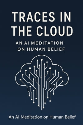 Traces in the Cloud: An AI Meditation on Human Belief by Witness, Ai