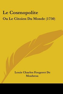 Le Cosmopolite: Ou Le Citoien Du Monde (1750) by Monbron, Louis Charles Fougeret De