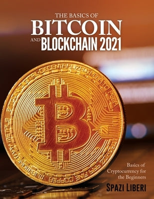 The Basics of Bitcoin and Blockchain 2021: Basics of Cryptocurrency for the Beginners by Spazi Liberi