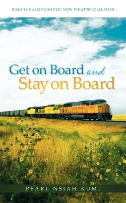 Get on Board and Stay on Board: Jesus Is Calling/Saved, Now What/Special Days by Nsiah-Kumi, Pearl