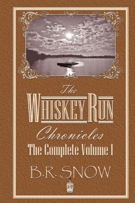The Whiskey Run Chronicles - The Complete Volume 1 by Snow, B. R.