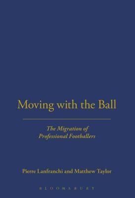 Moving with the Ball: The Migration of Professional Footballers by Lanfranchi, Pierre