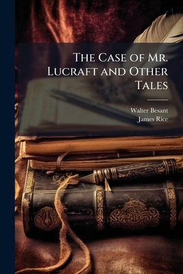 The Case of Mr. Lucraft and Other Tales by Besant, Walter