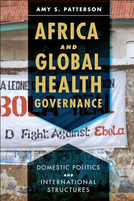 Africa and Global Health Governance: Domestic Politics and International Structures by Patterson, Amy S.