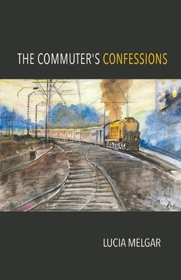 The Commuter's Confessions by Melgar, Lucia