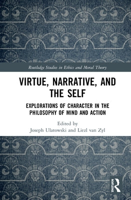 Virtue, Narrative, and Self: Explorations of Character in the Philosophy of Mind and Action by Ulatowski, Joseph