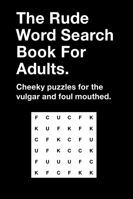 The Rude Word Search Book For Adults: Cheeky Puzzles for the Vulgar and Foul Mouthed by Gifts, Funny Gag
