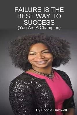 FAILURE IS THE BEST WAY TO SUCCESS - You Are A Champion by Caldwell, Ebonie