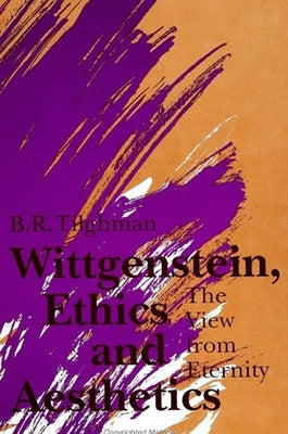 Wittgenstein, Ethics, and Aesthetics: The View from Eternity by Tilghman, B. R.