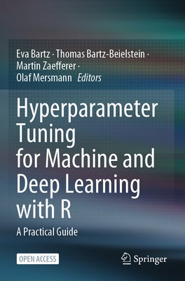 Hyperparameter Tuning for Machine and Deep Learning with R: A Practical Guide by Bartz, Eva