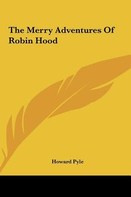 The Merry Adventures of Robin Hood the Merry Adventures of Robin Hood by Pyle, Howard