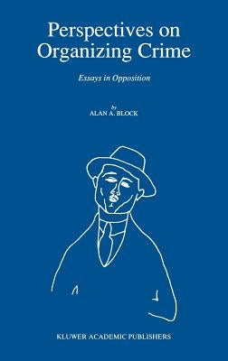 Perspectives on Organizing Crime: Essays in Opposition by Block, A.