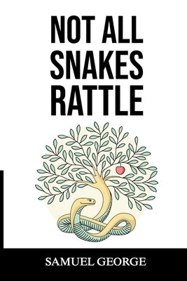 Not All Snakes Rattle: Breaking the Identity of Addiction by George, Samuel