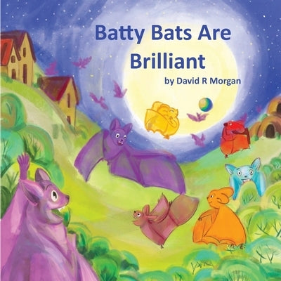 Batty Bats Are Brilliant by Morgan, David R.