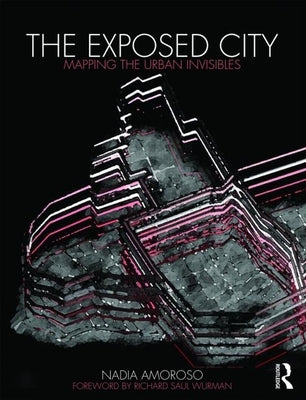 The Exposed City: Mapping the Urban Invisibles by Amoroso, Nadia