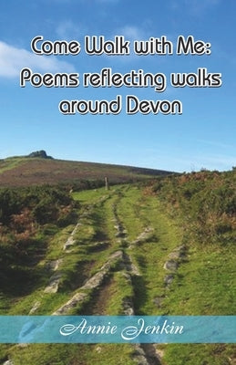 Come Walk with Me: Poems reflecting walks around Devon by Jenkin, Annie