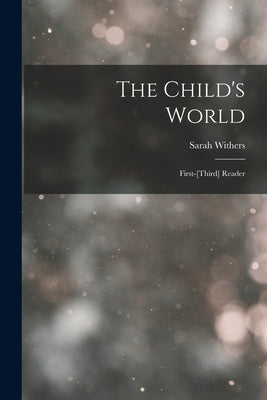 The Child's World: First-[Third] Reader by Withers, Sarah