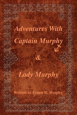 Adventures With Captain Murphy & Lady Murphy by Murphy, Ernest R.