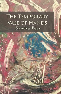 The Temporary Vase of Hands by Fees, Sandra